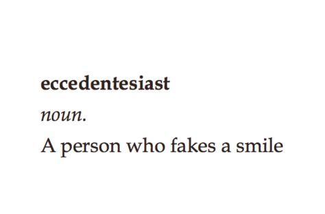 eccedentesiast  noun.  A person who fakes a smile Phobia Words, Judge Judy, Unique Words Definitions, Words That Describe Feelings, Uncommon Words, Fancy Words, One Word Quotes, Weird Words, Unusual Words