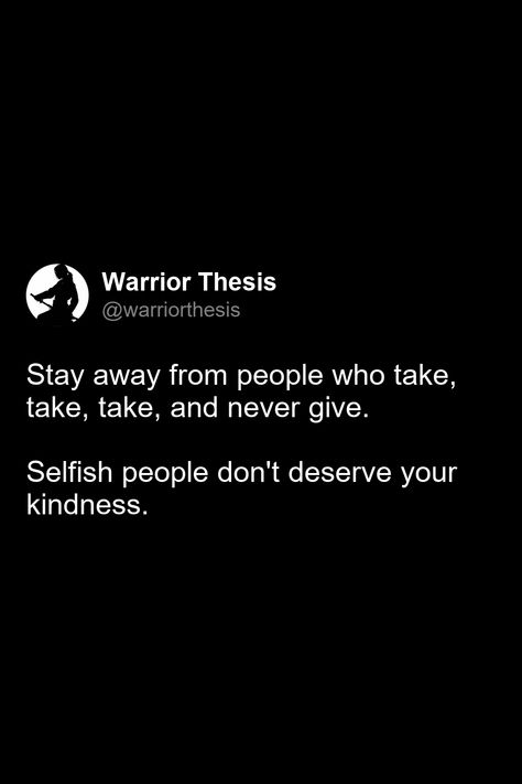 Stay away from people who take, take, take, and never give. Selfish people don't deserve your kindness. Some People Dont Deserve Your Kindness, World Is Full Of Selfish People, Quotes On Selfish Friends, Selfish Friend Quotes Lessons Learned, Selfish People Quotes Friendship, People Who Dont Care Quotes, Selfish Person Quotes, Selfish People Quotes Truths, Quotes For Selfish People