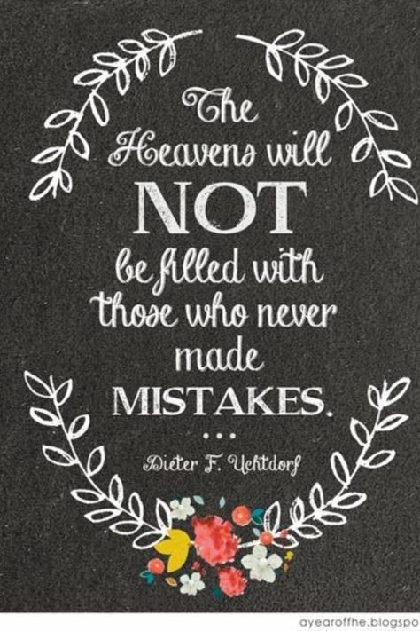 The heavens will not be filled with those who never made mistakes. Uchtdorf Quotes, Prayer Jar, Dieter F Uchtdorf, Mormon Quotes, Gospel Quotes, Get Well Wishes, Church Quotes, Godly Marriage, Saint Quotes