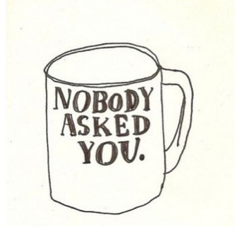 Nobody asked you Time Illustration, Nobody Asked, Whatever Forever, Word Up, A Drawing, The Words, A Coffee, Inspirational Words, Words Quotes