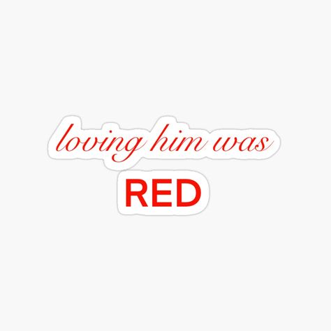 Get my art printed on awesome products. Support me at Redbubble #RBandME: https://www.redbubble.com/i/sticker/Loving-him-was-Red-by-madasclothes/148042928.EJUG5?asc=u Taylor Swift Stickers, Loving Him, Loving Him Was Red, Taylor Swift Songs, Love Him, Taylor Swift, Swift, Awesome Products, Songs