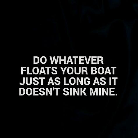 Do what floats your boat just as long as it doesn't sink mine Float Your Boat, Art Quotes, The North Face Logo, Retail Logos, The North Face, Floating, ? Logo, Quotes, Art