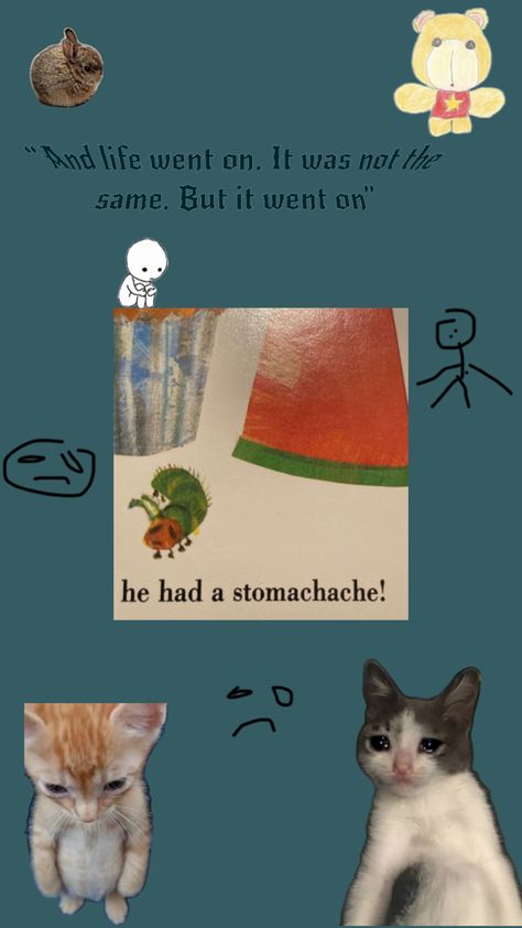 sad cat meme and hungry caterpillar with stomach ache various cute but sad pictures + hand drawn sad faces Tummy Ache, Stomach Ache, Life Goes On, How I Feel, Feelings, Art