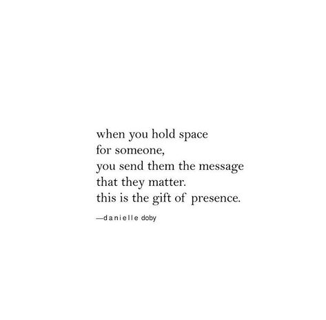 Space = time in your busy day, every day, to talk to that person who matters. Spontaneously send them text messages to let them know that you're thinking about them. Often. Holding Space Quotes, Danielle Doby, Space Quotes, Hold Space, Holding Space, Dec 25, Ex Boyfriend, Love Words, Writing Inspiration