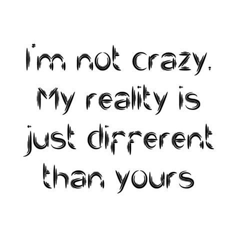 Im Not Crazy My Reality Is Different, I'm Not Crazy My Reality Is Just Different Than Yours, Im Different Wallpaper, Im Not Crazy Quotes, I'm Crazy Quotes, I’m Not Crazy Quotes, I’m Not Crazy, Im Crazy Quotes, Im Different