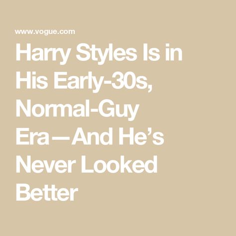 Harry Styles Is in His Early-30s, Normal-Guy Era—And He’s Never Looked Better Harry Styles Wattpad, Harry Styles Vogue, Jeremy Allen White, Daisy Jones, Normal Guys, Frat Boy, Popular People, Cameron Diaz, Katie Holmes