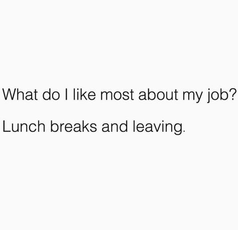 What do I like most about my job .. lunch breaks and leaving All I Do Is Work Quotes, Working Two Jobs Quotes, Mate Quotes, Job Memes, Working Two Jobs, Job Quotes, Don't Like Me, Lunch Break, Work Memes