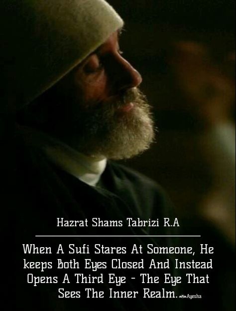 Sufis Do Not Judge Other People On How They Look Or Who They Are. When A Sufi Stares At Someone, He Keeps Both Eyes Closed And Instead Opens A Third Eye - The Eye That Sees The Inner Realm. | Hazrat Shams Tabrizi R.A Sufi Wallpaper Hd, Shams Tabrizi Quotes, Sufi Meditation, Sufi Islam, Shams Tabrizi, Jalaluddin Rumi, Viking Quotes, Rumi Love Quotes, Islam Beliefs