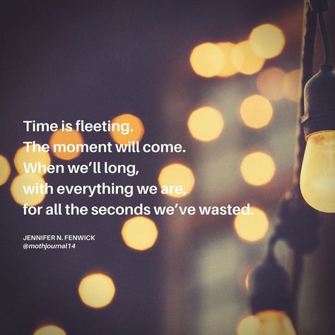 Time Stands Still Quotes, Time Is Fleeting Quotes, Still Quotes, Time Is Fleeting, Moth To A Flame, Time Wasted, Time Stands Still, Most Beautiful Words, Time Stood Still