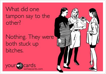 What did one tampon say to the other? Nothing. They were both stuck up bitches. Stuck Up, Humor Quotes, E Card, Ecards Funny, Look Here, Someecards, Laughing So Hard, Pics Art, Look At You