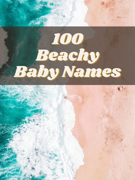 Beach Names For Boys, Water Baby Names, Beach Names Ideas, Ocean Themed Names, Coastal Baby Names, Ocean Names Girl, Ocean Boy Names, Beachy Girl Names, Beach Boy Names