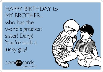 HAPPY BIRTHDAY to MY BROTHER... who has the world's greatest sister! Dang! You're such a lucky guy! Happy Birthday Brother From Sister, Happy Birthday Brother Funny, Birthday Brother Funny, Brother Funny, Funny Happy Birthday Meme, Brother Birthday Quotes, Birthday Wishes For Brother, Happy Birthday Wishes Quotes, Brother Quotes