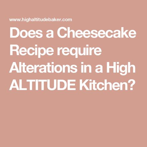 Does a Cheesecake Recipe require Alterations in a High ALTITUDE Kitchen? High Altitude Cheesecake, High Altitude Baking, High Altitude, Cheesecake Recipe, Pumpkin Cheesecake, Air Pressure, Cheesecake Recipes, Baked Goods, Cheesecake