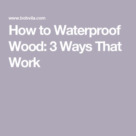 How to Waterproof Wood: 3 Ways That Work How To Seal Wood Naturally, How To Waterproof Wood For Outdoor Use, How To Seal Wood For Outdoor Use, How To Seal A Wood Fence, How To Weather Wood, Waterproofing Wood, Nativity Diy, Sealing Wood, Waterproof Wood