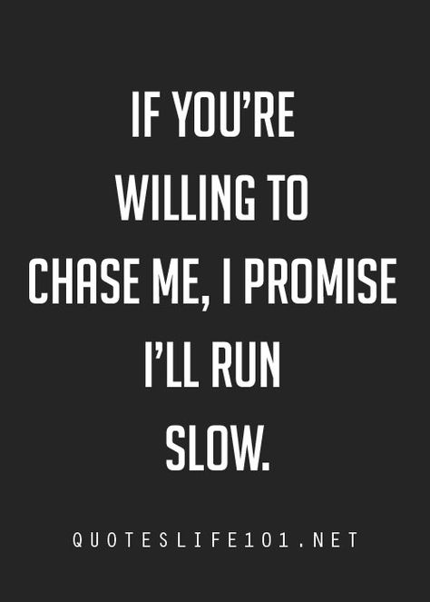 If you're willing to chase me, I promise I'll run slow. The Embrace, Love Is, Cute Love Quotes, E Card, The Words, I Promise, Great Quotes, Beautiful Words, Inspire Me