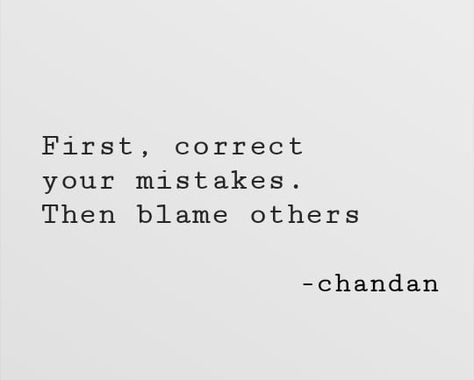 First, correct your mistakes. then blame others. Don’t Blame Others For Your Mistakes, Blame Others Quotes, Blaming Others Quotes, Mistake Quotes, Blaming Others, Dresses Elegant, Working On Myself, New Beginnings, Me Quotes