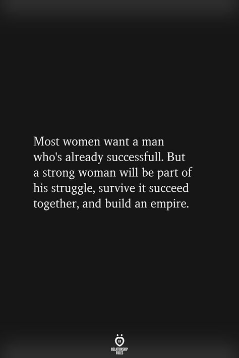 Most women want a man who's already successfull. But a strong woman will be part of his struggle, survive it succeed together, and build an empire. Relationship Status Quotes, Build An Empire, Real Men Quotes, Survival Quotes, Romantic Words, Rap Lyrics Quotes, Love Lifestyle, Einstein Quotes, Inspirational Quotes For Women