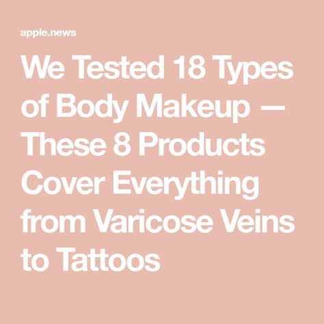 We Tested 18 Types of Body Makeup — These 8 Products Cover Everything from Varicose Veins to Tattoos How To Cover Tattoos With Makeup, Body Foundation, Cover Up Tattoo, Best Body, Body Makeup, Health Info, Face And Body, Cider, Concealer