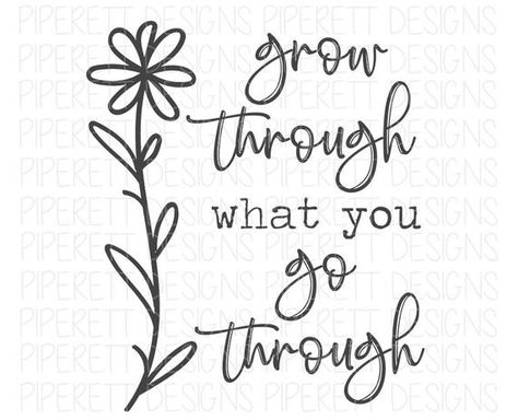 Grow Through What You Go Through Svg, Grow Through What You Go Through Tattoo Ideas, Grow Through What You Go Through, Grow Through What You Go Through Tattoo, Spring Quotes Inspirational, Flower Sayings, Spring Sayings, Grow Quotes, Floral Inspirational Quotes