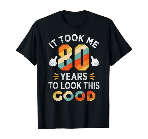 Happy 80th Birthday Gift: Took Me 80 Years 80 Year Old T-Shirt : Amazon.co.uk: Fashion Draw A Smile, Birthday Celebration, To Draw, Year Old, To Look, Turning, Retro Vintage, Birthday Gifts, Birthday