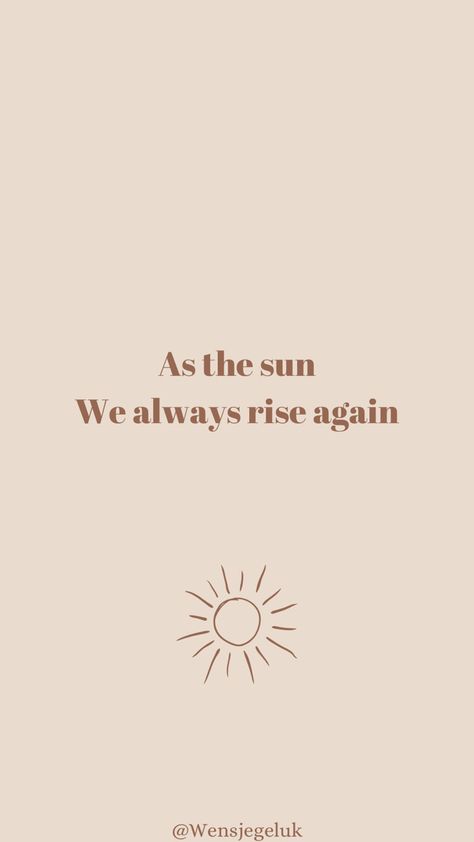 Quote • As the sun we always rise again Up Before The Sun Quotes, Sun Always Rises Tattoo, When The Sun Shines We'll Shine Together Tattoo, As The Sun We Always Rise Again, The Sun Will Always Rise Tattoo, Sun Tattoo Quotes, Sun Shining Quotes, You Are The Sun Wallpaper, Sun Quotes Tattoo