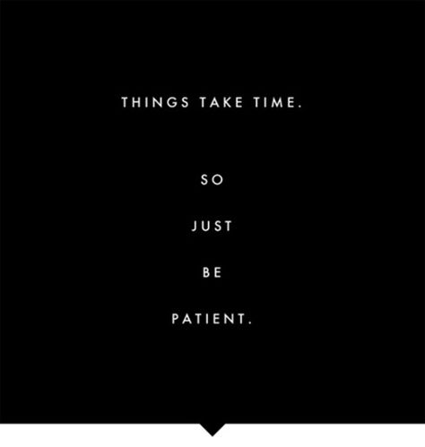 things take time so just be patient Things Take Time, Wonder Quotes, Be Patient, Quotable Quotes, Take Time, Note To Self, True Words, The Words, Great Quotes