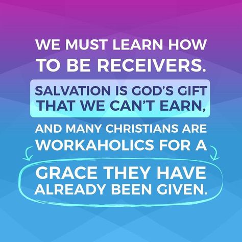 We must learn how to be receivers. Salvation is God's gift that we can't earn and many Christians are workaholics for a grace they have already been given. Better Life, True Love, Encouragement, Quotes, Gifts