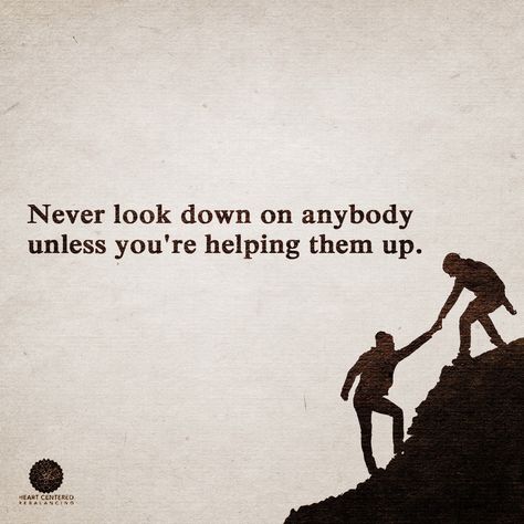 Some People Act Like Helping You, Never Look Down On Someone Unless, When You Are Down Quotes, Help Others Even When They Cant Help You Back, Never Look Down On Anyone Quotes, Helping Others But They Dont Help You Quotes, You Can’t Help Someone Who Doesn’t Want To Help Themselves, Don’t Worry About What Other People Think, Down Quotes