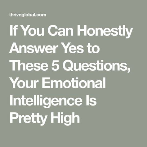 If You Can Honestly Answer Yes to These 5 Questions, Your Emotional Intelligence Is Pretty High High Emotional Intelligence, Simple Questions, Work Relationships, How High Are You, Learn From Your Mistakes, Job Satisfaction, Job Interviews, Average Person, Emotional Skills