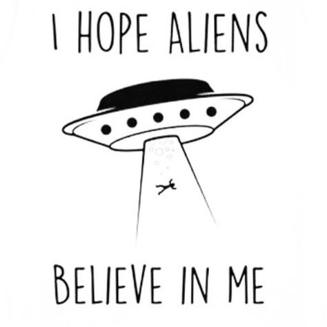 Cause I'm real af Alien Quotes, Believe In Me, Ufo Art, Universe Love, Only Believe, Alien Aesthetic, Alien Tattoo, Aliens Funny, Character Quotes