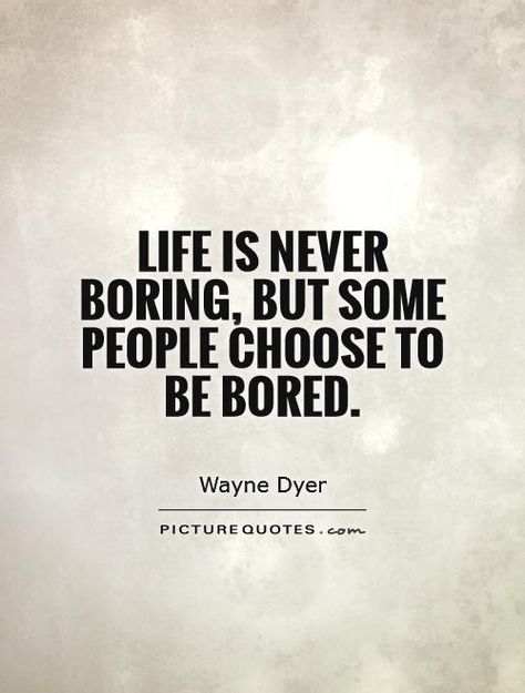 Life is never boring Boring People Quotes, Boring Life Quotes, Boring Quotes, Boredom Quotes, Bored Quotes Funny, Bored Quotes, Boring Relationship, Life Quotes Family, Life Quotes In English