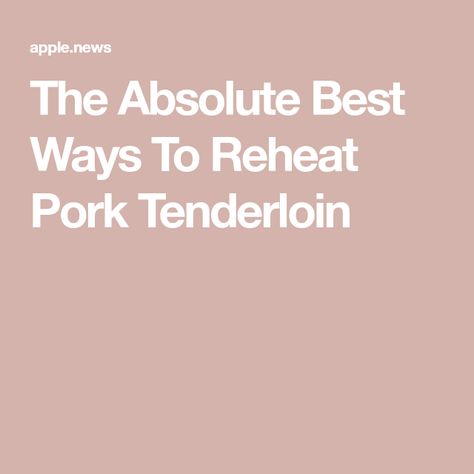 Reheating Pork Tenderloin, Reheat Pork Tenderloin, Pork Tenderloin Oven, Apple Pork, Grilled Pork Tenderloin, Pork Loin, Pork Tenderloin, Tasting Table, Pork Roast