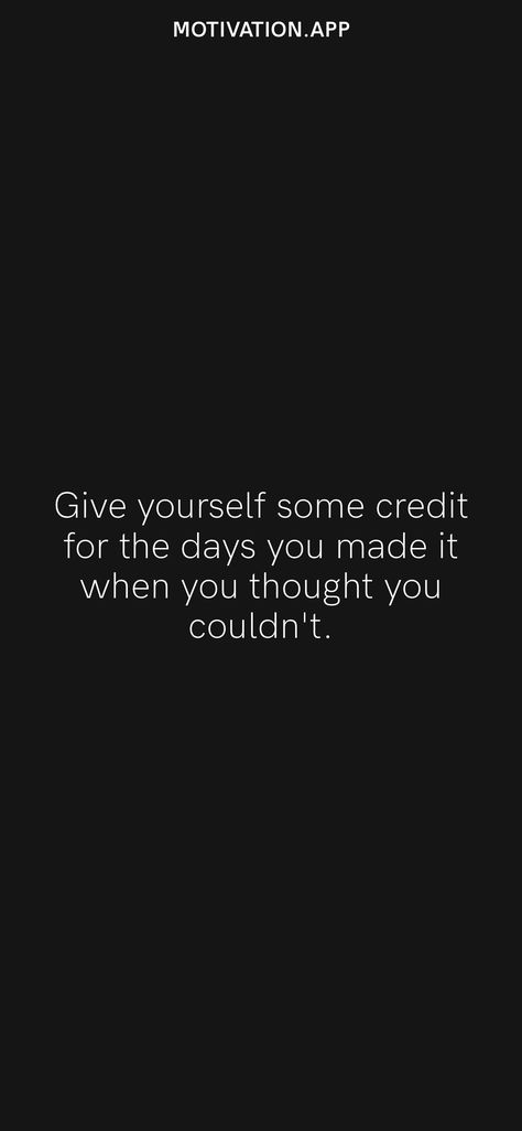 Give yourself some credit for the days you made it when you thought you couldn't. From the Motivation app: https://motivation.app Give Yourself Credit Quotes, Give Yourself Some Credit, Give Yourself Credit, Credit Quotes, Motivation App, Accounting And Finance, Wallpaper Quotes, Made It, Thinking Of You