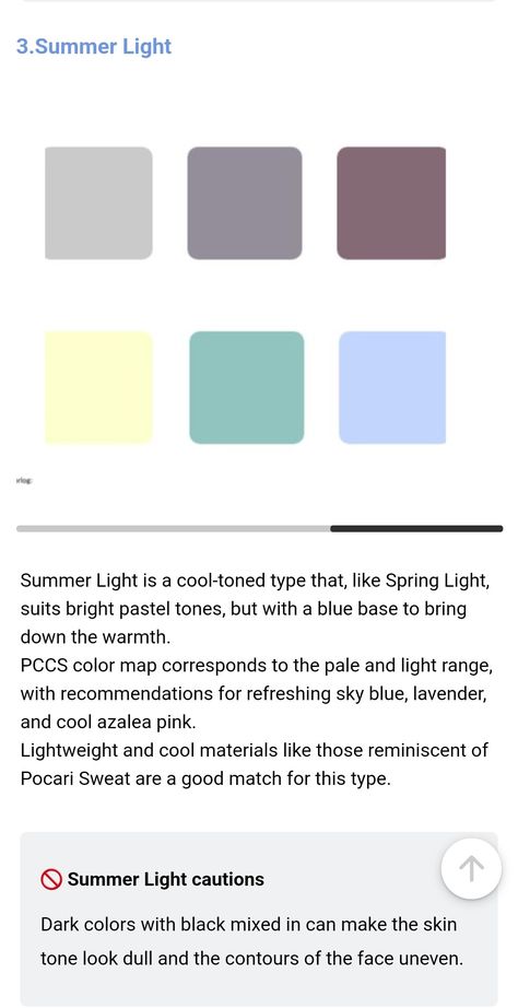 Summer Light is a cool-toned type that, like Spring Light, suits bright pastel tones, but with a blue base to bring down the warmth.

PCCS color map corresponds to the pale and light range, with recommendations for refreshing sky blue, lavender, and cool azalea pink.

Lightweight and cool materials like those reminiscent of Pocari Sweat are a good match for this type.

Summer Light cautions:

Dark colors with black mixed in can make the skin tone look dull and the contours of the face uneven. Summer Soft Dramatic, Seasonal Color Palette, Korean Colors, Pocari Sweat, Summer Soft, Soft Dramatic, Summer Light, Bright Pastels, Light Spring