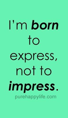 #quotes - Im born to      #quotes  - Im born to express...more on  purehappylife.com   https://www.pinterest.com/pin/445082375650676251/   Also check out: http://kombuchaguru.com Express Yourself Quotes, Best Quotations, Confidence Quote, Yourself Quotes, Mind Relaxation, Clever Quotes, Confidence Quotes, You Quotes, Inspirational Quotes For Women