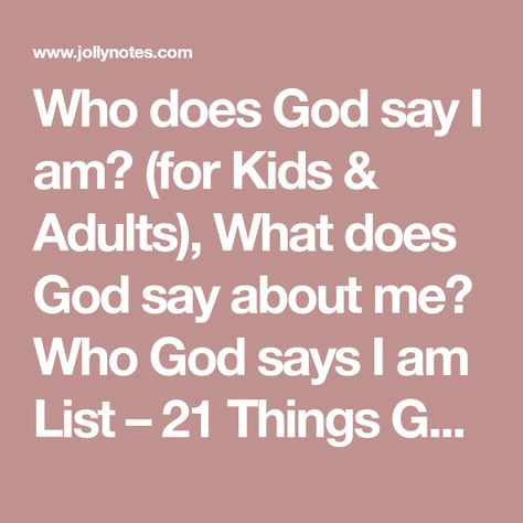 Who does God say I am? (for Kids & Adults), What does God say about me? Who God says I am List – 21 Things God says about me in the Bible, Scriptures, His Word Today – JollyNotes.com What God Says About Me, Bible Verses Scriptures, Bible Homeschool, Bible Verses For Women, Bible Printables, Ministry Ideas, Womens Bible Study, Prayers For Children, Inspirational Verses