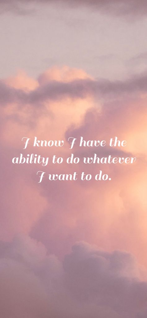 I know I have the ability to do whatever I want to do. From the I am app: https://iamaffirmations.app/download I Have Everything I Want, I Can Afford Everything I Want, I Can Have It All, Who Do I Want To Be, I Am Qualified For The Career I Want, I Am Certain Affirmations, I Have Everything I Want Affirmation, I Exist As I Am That Is Enough, Dream Board