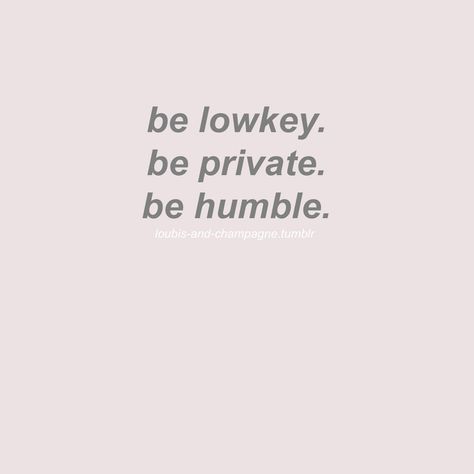 Be low-key. Be private. Be humble. Being Private Quotes, Be Private Quotes Life, Being Lowkey, Be Lowkey, Being Private, Private Life Quotes, Being Humble, Be Private, Humble Quotes