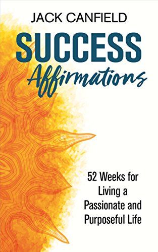 Success Affirmations: 52 Weeks for Living a Passionate and Purposeful Life eBook: Jack Canfield: Amazon.co.uk: Amazon.co.uk: Purposeful Life, Jack Canfield, Success Principles, Chakra Affirmations, Information Overload, 52 Weeks, Success Affirmations, Bestselling Books, Latest Books