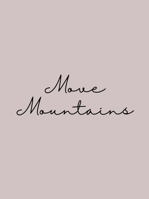 Move Mountains Tattoo, Move Mountains Quote, She Will Move Mountains, Mountains Tattoo, Mountain Quotes, Mountain Mama, Motivational Quotes Wallpaper, Tattoo Script, Mountain Tattoo