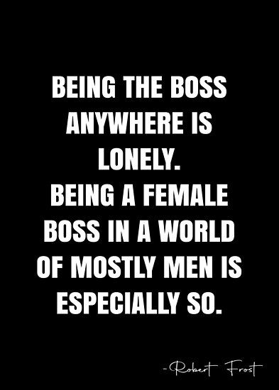 Woman In A Mans World Quotes, Best Boss Quotes, Robert Frost Quotes, Female Boss, Good Boss, White Quote, World Quotes, Robert Frost, Smart Men