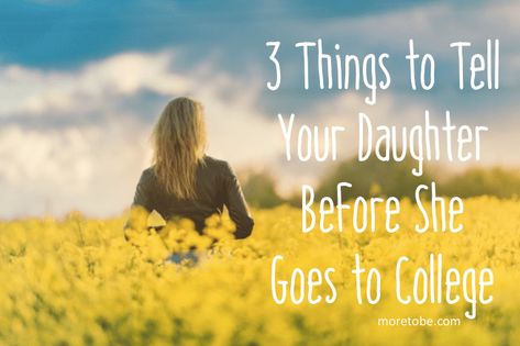 3 Things to Tell Your Daughter Before She Goes to College College Daughter, Letter To Daughter, College Parents, College Mom, First Year Of College, Letter To My Daughter, Going Back To College, College Quotes, Life Transformation