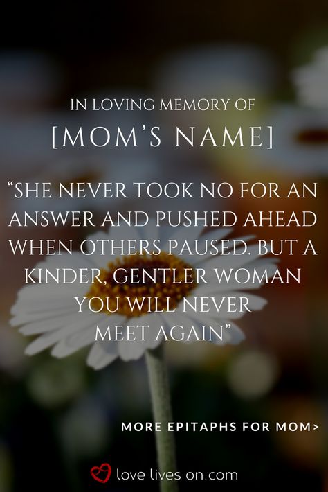 A short and sweet headstone quote for Mom example to use as an epitaph. Click to browse more beautiful headstone quotes for Mom to use as an epitaph quote for a mother's headstone. #Epitaph #EpitaphQuotes #EpitaphPoems #EpitaphsforMom #InLovingMemoryQuotes #ShortTombstoneQuotes #HeadstoneQuotesforMom Mother Headstone Ideas, Memorial Quotes For Mom, Short Memorial Quotes, Tombstone Quotes, Miss My Mom Quotes, Remembrance Quotes, Bible Verse For Moms, Love Articles, In Loving Memory Quotes