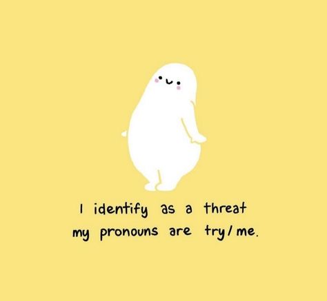 My Pronouns Are Try/me, I Identify As A Threat, Cute Motivational Quotes, Cute Inspirational Quotes, Funny Doodles, Caption Quotes, Funny Picture Quotes, Fun Quotes, Fun Quotes Funny