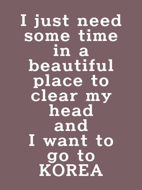 I just need some time in a beautiful place to clear my head, and... I want to go to KOREA! South Korea Quotes, Cringe Quotes, Korea Quotes, Seoul Korea Travel, Korean Things, South Korea Travel, Korean Drama Quotes, Learning Korean, Korean Stuff