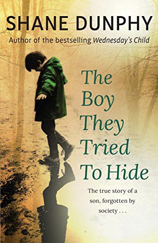 The Boy They Tried to Hide: The true story of a son, forgotten by society by [Dunphy, Shane] Best Books To Read, The Boy, True Story, Nonfiction Books, Fiction Books, Reading Lists, Reading Online, Book Lists, Book Recommendations