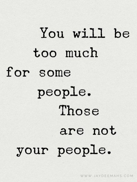 You May Be Too Much For Some People, I May Be Too Much For Some People, Some People Are Not Your People, You Will Be Too Much For Some People, Those Are Not Your People Quotes, Too Much For Some People Quotes, You Are Not Too Much, Being Too Much Quotes, Favorite People Quotes