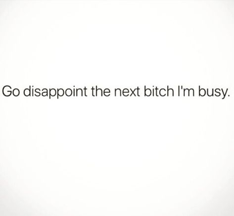 Go disappoint the next bitch, I'm busy. Sorry To Disappoint You Quotes, Go Dissapoint The Next Quote, Small Sassy Quotes, The Ick Quotes, Busy Captions, Im Busy Quotes, Small Captions For Instagram Sassy, I’m Pretty Quotes, Go Disappoint The Next