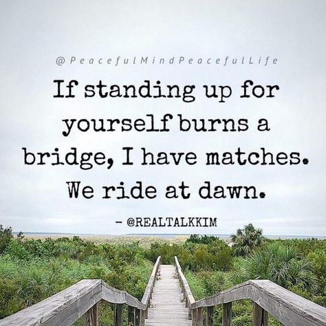 At Dawn We Ride, We Ride At Dawn, Standing Up For Yourself, Office Humour, Peaceful Mind Peaceful Life, Expect Nothing, Peaceful Mind, Awareness Quotes, Burning Bridges