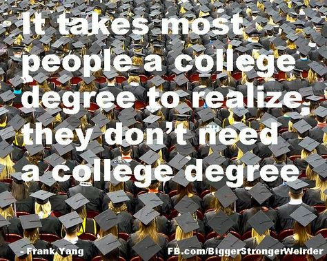 College is literally a waste of time and money for like 90% of the population... idiots... College Dropout Quotes, College Diploma, After High School, Make Millions, College Degree, College Graduation, Work Experience, Earn Money, Money